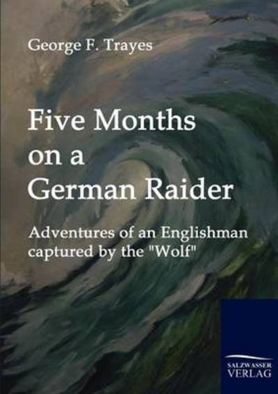Cover for George Frederic Trayes · Five Months on a German Raider: Adventures of an Englishman Captured by the &quot;Wolf&quot; (Paperback Book) (2010)
