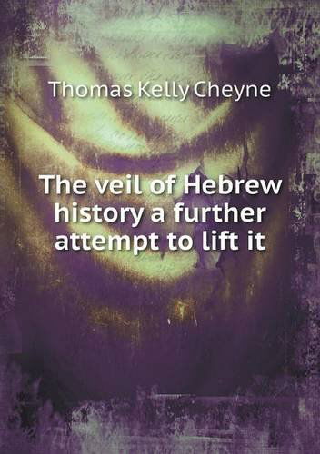 Cover for T. K. Cheyne · The Veil of Hebrew History a Further Attempt to Lift It (Paperback Book) (2013)