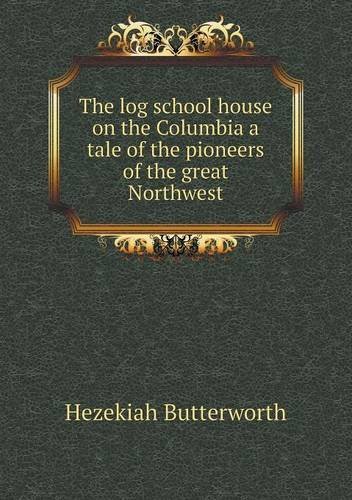 Cover for Hezekiah Butterworth · The Log School House on the Columbia a Tale of the Pioneers of the Great Northwest (Paperback Book) (2013)