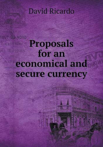 Proposals for an Economical and Secure Currency - David Ricardo - Books - Book on Demand Ltd. - 9785518733015 - October 6, 2013