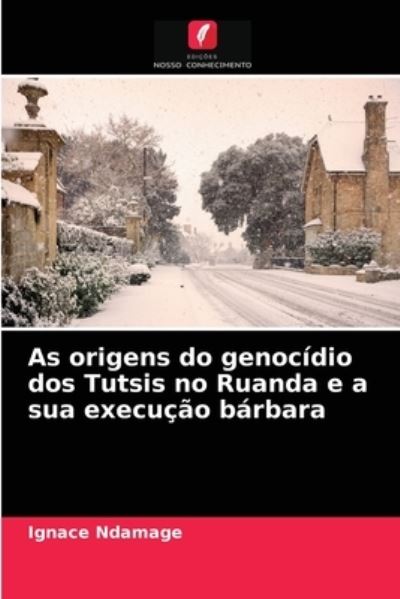 As origens do genocidio dos Tutsis no Ruanda e a sua execucao barbara - Ignace Ndamage - Books - Edicoes Nosso Conhecimento - 9786204084015 - September 15, 2021