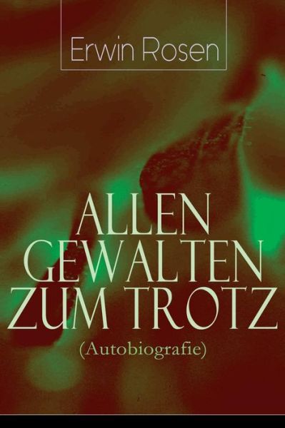 Cover for Erwin Rosen · Allen Gewalten zum Trotz (Autobiografie) (Taschenbuch) (2018)