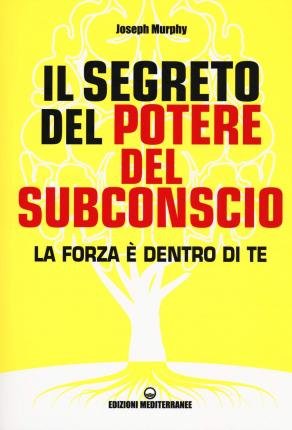 Cover for Joseph Murphy · Il Segreto Del Potere Del Subconscio. La Forza E Dentro Di Te (Bok)