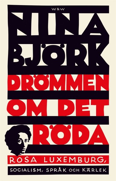 Drömmen om det röda : Rosa Luxemburg, socialism, språk och kärlek - Nina Björk - Bücher - Wahlström & Widstrand - 9789146233015 - 5. September 2016