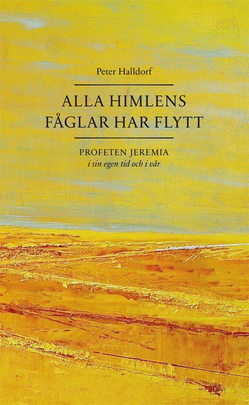 Cover for Peter Halldorf · Alla himlens fåglar har flytt : profeten Jeremia i sin egen tid och i vår (Book) (2017)