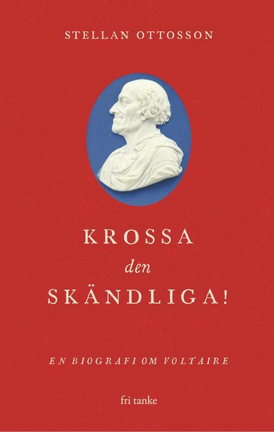 Cover for Stellan Ottosson · Krossa den skändliga! : en biografi om Voltaire (Hardcover Book) (2022)