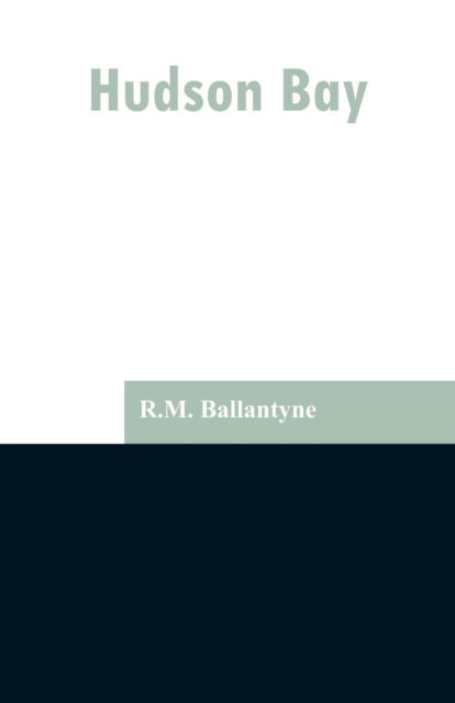 Hudson Bay - Robert Michael Ballantyne - Books - Alpha Edition - 9789353297015 - February 13, 2019