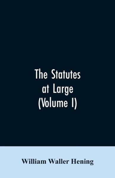 Cover for William Waller Hening · The statutes at large; being a collection of all the laws of Virginia, from the first session of the legislature, in the year 1619. Published pursuant to an act of the General assembly of Virginia, passed on the fifth day of February one thousand eight hu (Paperback Bog) (2019)