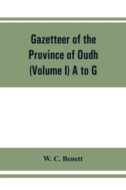 Cover for W C Benett · Gazetteer of the province of Oudh (Volume I) A to G (Paperback Bog) (2019)