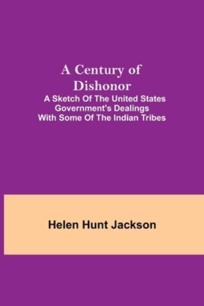 Cover for Helen Hunt Jackson · A Century of Dishonor; A Sketch of the United States Government's Dealings with some of the Indian Tribes (Taschenbuch) (2021)