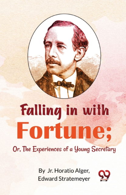 Falling in with Fortune: Or, the Experiences of a Young Secretary - Horatio Alger - Books - Double 9 Books LLP - 9789357273015 - March 1, 2023