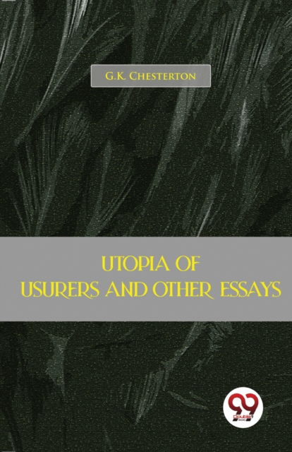 Utopia of Usurers and Other Essays - G.K. Chesterton - Books - Double 9 Books LLP - 9789357484015 - March 1, 2023
