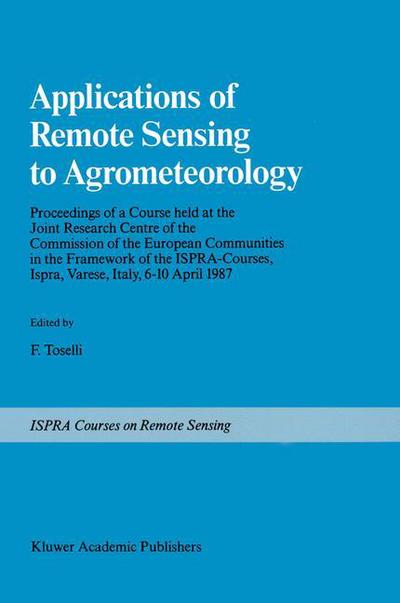 Cover for F Toselli · Applications of Remote Sensing to Agrometeorology: Proceedings of a Course Held at the Joint Research Centre of the Commission of the European Communities in the Framework of the Ispra-courses, Ispra, Varese, Italy, 6-10 April 1987 - Ispra Courses (Closed (Paperback Book) [Softcover Reprint of the Original 1st Ed. 1989 edition] (2011)