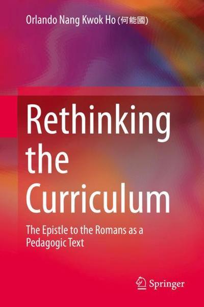Cover for Orlando Nang Kwok Ho · Rethinking the Curriculum: The Epistle to the Romans as a Pedagogic Text (Hardcover Book) [1st ed. 2018 edition] (2018)