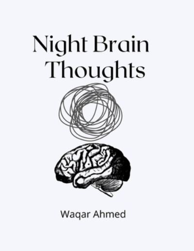 Cover for Waqar Ahmed · Night Brain Thoughts: Poetry About Night Thoughts And Feelings - Poems (Paperback Bog) (2022)