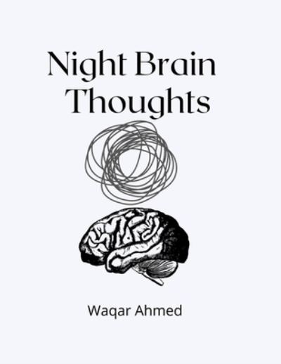 Cover for Waqar Ahmed · Night Brain Thoughts: Poetry About Night Thoughts And Feelings - Poems (Paperback Book) (2022)