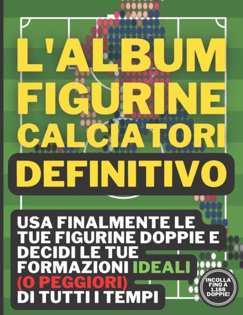 Cover for Fidelity 4 Football · L'Album Figurine Calciatori Definitivo: Usa le tue doppie per decidere le tue formazioni ideali (o peggiori) di tutti i tempi: 33 squadre di club + 12 nazionali + slot liberi per squadre minori (Pocketbok) (2021)