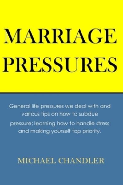 Cover for Michael Chandler · Marriage Pressures: General life pressures we deal with and various tips on how to subdue pressure; learning how to handle stress and making yourself top priority. (Taschenbuch) (2021)