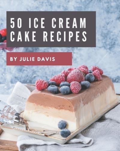 Cover for Julie Davis · 50 Ice Cream Cake Recipes (Paperback Book) (2020)