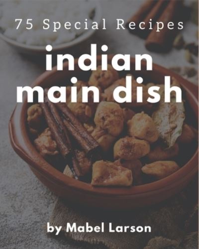 Cover for Mabel Larson · 75 Special Indian Main Dish Recipes (Paperback Book) (2020)