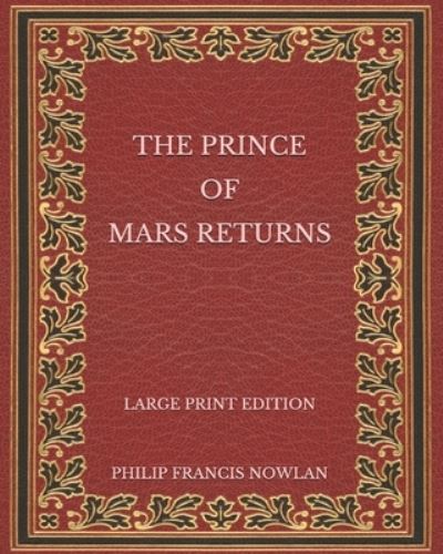 The Prince of Mars Returns - Large Print Edition - Philip Francis Nowlan - Książki - Independently Published - 9798575952015 - 4 grudnia 2020