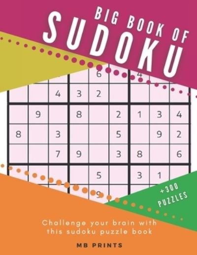 Big Book of Sudoku Puzzle Book/+300 Puzzles - Mb Prints - Kirjat - Independently Published - 9798591130015 - keskiviikko 6. tammikuuta 2021