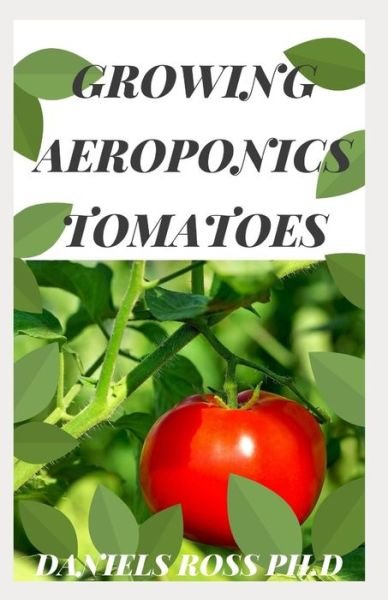 Cover for Daniels Ross Ph D · Growing Aeroponics Tomatoes (Paperback Book) (2020)