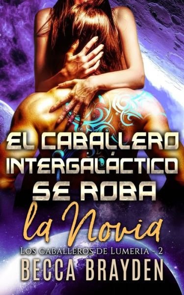 Cover for Becca Brayden · El Caballero intergalactico se roba la novia (Paperback Book) (2020)