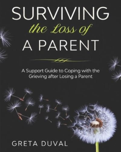 Cover for Greta Duval · Surviving the Loss of a Parent: A Support guide to Coping with the Grieving after Losing a Parent (Pocketbok) (2020)