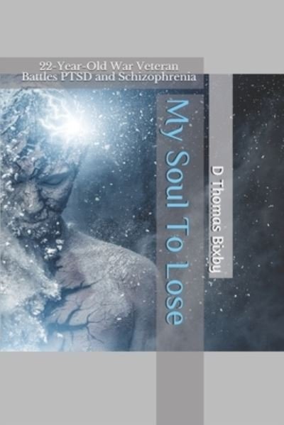 Cover for D Thomas Bixby · My Soul To Lose: 22-Year-Old War Veteran Battles PTSD and Schizophrenia (Taschenbuch) (2020)
