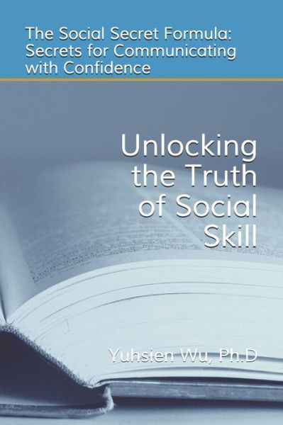 Unlocking the Truth of Social Skill - Yuhsien Wu - Books - Independently Published - 9798687385015 - September 18, 2020