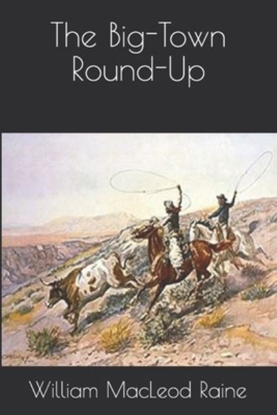 The Big-Town Round-Up - William MacLeod Raine - Książki - Independently Published - 9798694822015 - 22 lutego 2021