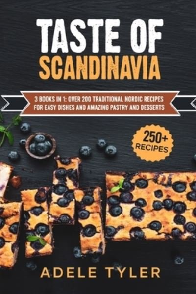 Cover for Tyler Adele Tyler · Taste Of Scandinavia: 3 Books In 1: Over 200 Traditional Nordic Recipes For Easy Dishes And Amazing Pastry And Desserts (Pocketbok) (2021)