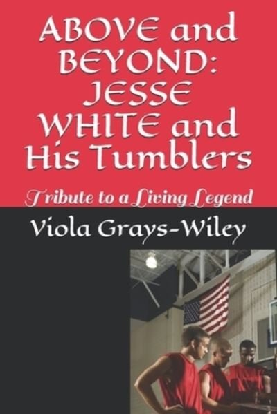 Cover for Viola Grays-Wiley · ABOVE and BEYOND: JESSE WHITE and His Tumblers: Tribute to a Living Legend - Grays-Wiley Third Grade Library Literacy Set (Taschenbuch) (2021)