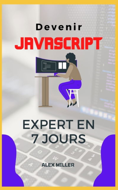 Cover for Alex Miller · Devenir JavaScript Expert: Devenir JavaScript Expert en 7 jours (Paperback Book) (2022)