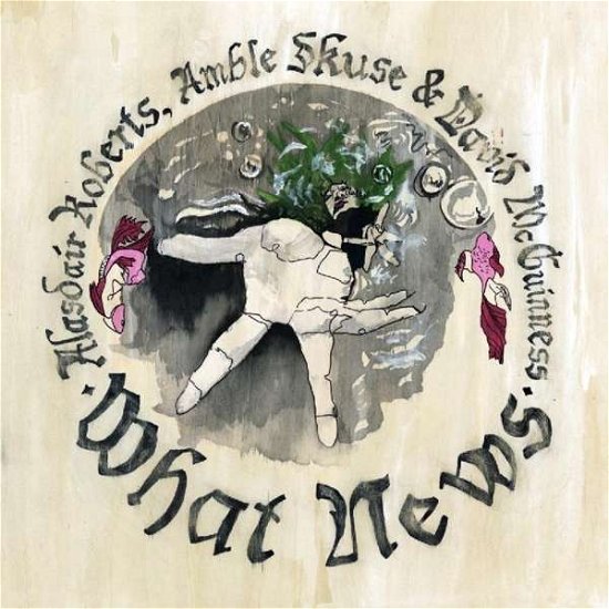 Cover for Alasdair Roberts, Amble Skuse &amp; David McGuiness · What News (LP) [Standard edition] (2018)