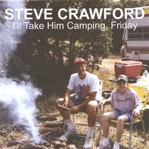 I'll Take Him Camping Friday - Steve Crawford - Music - Steve Crawford - 0837101049016 - June 21, 2005