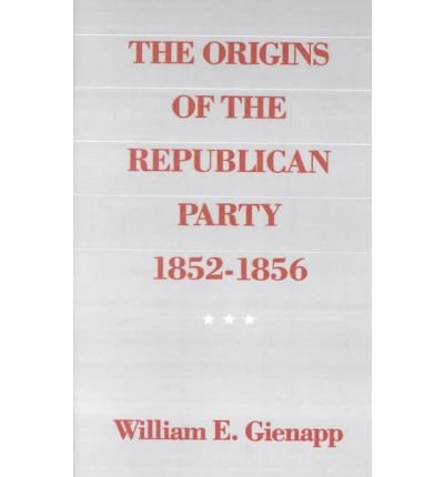 The Origins of the Republican Party 1852-1856 - Gienapp, William E. (Assistant Professor of History, Assistant Professor of History, University of Wyoming) - Bøger - Oxford University Press Inc - 9780195055016 - 27. oktober 1988