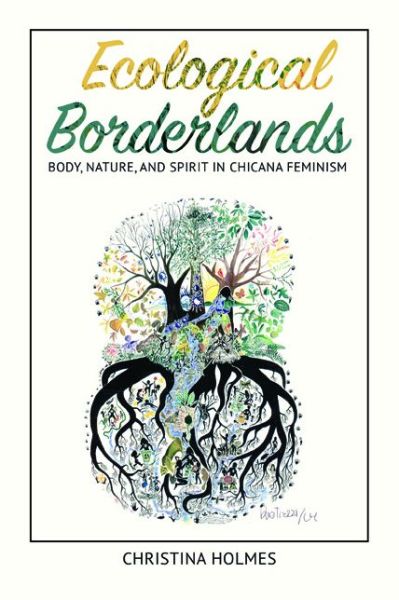 Cover for Christina Holmes · Ecological Borderlands: Body, Nature, and Spirit in Chicana Feminism - NWSA / UIP First Book Prize (Paperback Book) (2016)