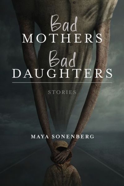 Cover for Maya Sonenberg · Bad Mothers, Bad Daughters - Richard Sullivan Prize in Short Fiction (Hardcover Book) (2022)