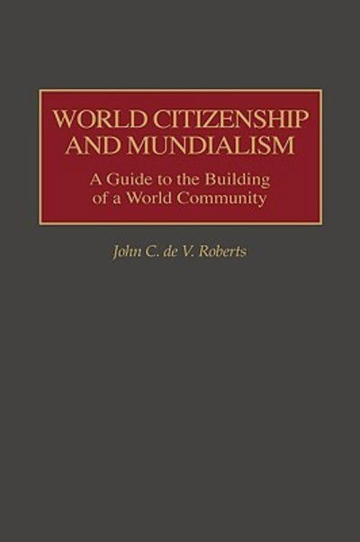 Cover for John Roberts · World Citizenship and Mundialism: A Guide to the Building of a World Community (Hardcover Book) (1999)