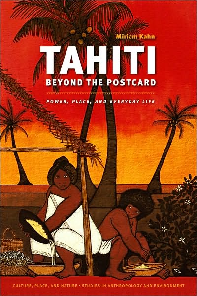 Cover for Miriam Kahn · Tahiti Beyond the Postcard: Power, Place, and Everyday Life - Tahiti Beyond the Postcard (Hardcover Book) (2011)