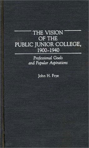 Cover for John H. Frye · The Vision of the Public Junior College, 1900-1940: Professional Goals and Popular Aspirations (Hardcover Book) (1991)