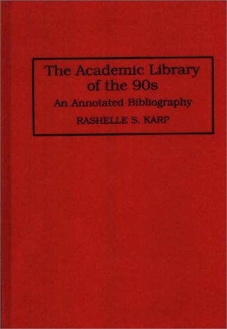 Cover for Rashelle S. Karp · The Academic Library of the 90s: An Annotated Bibliography - Bibliographies and Indexes in Library and Information Science (Hardcover Book) [Annotated edition] (1994)