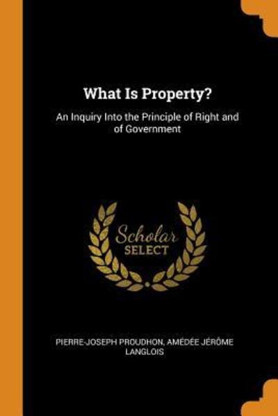 What Is Property? - Pierre-Joseph Proudhon - Books - Franklin Classics Trade Press - 9780344222016 - October 26, 2018