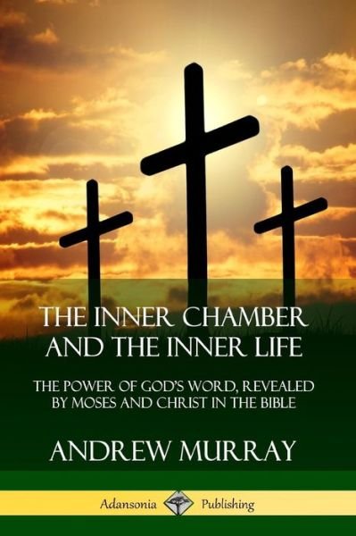 Cover for Andrew Murray · The Inner Chamber and the Inner Life: The Power of Gods Word, Revealed by Moses and Christ in the Bible (Paperback Book) (2019)