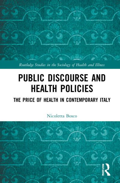 Cover for Bosco, Nicoletta (Universita di Torino, Italy) · Public Discourse and Health Policies: The Price of Health in Contemporary Italy - Routledge Studies in the Sociology of Health and Illness (Hardcover Book) (2021)