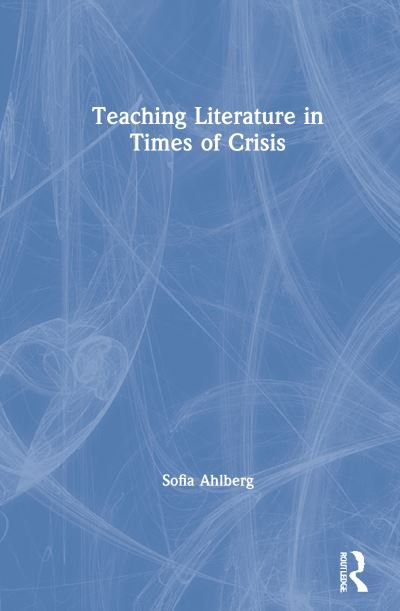 Cover for Sofia Ahlberg · Teaching Literature in Times of Crisis (Hardcover Book) (2021)