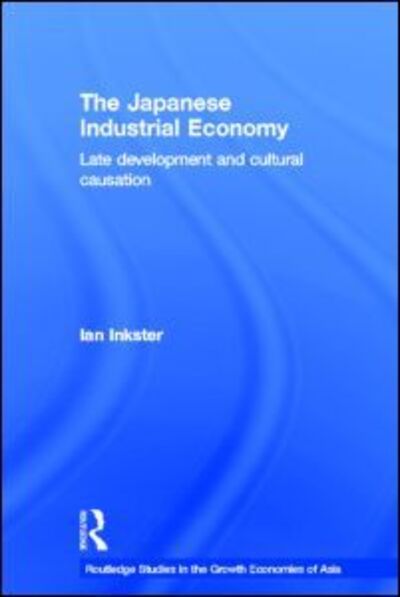 Cover for Ian Inkster · The Japanese Industrial Economy: Late Development and Cultural Causation - Routledge Studies in the Growth Economies of Asia (Inbunden Bok) (2001)