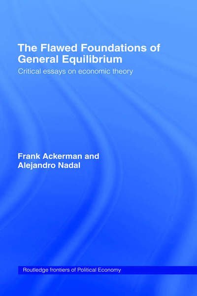 Cover for Ackerman, Frank (Tufts University, USA) · The Flawed Foundations of General Equilibrium Theory: Critical Essays on Economic Theory - Routledge Frontiers of Political Economy (Gebundenes Buch) (2004)